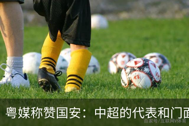 粤媒称赞国安：中超的代表和门面 进8强极大鼓舞